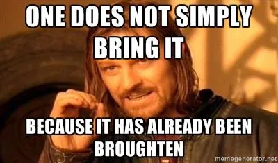 One does not simply meme reading One does not simply bring it because it has already been broughten