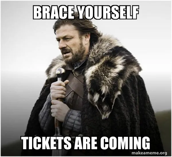 Brace yourself meme captioned: tickets are coming