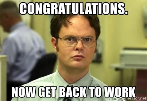 Meme captioned: congratulations, now get back to work