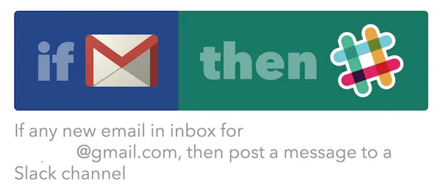 IFTTT recipe: if any new email arrives in a Gmail inbox, then post a message to a Slack channel