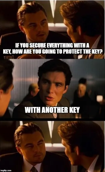 Inception meme: If you secure everything with a key, how are you going to protect the key? With another key