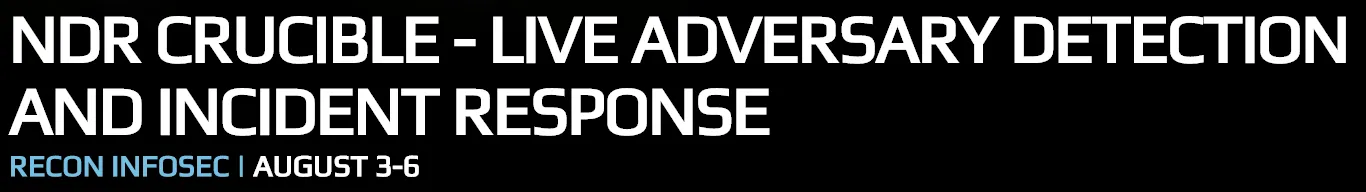 NDR Crucible: Live Adversary Detection and Incident Response, Recon InfoSec, August 3-6